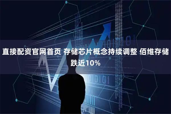 直接配资官网首页 存储芯片概念持续调整 佰维存储跌近10%